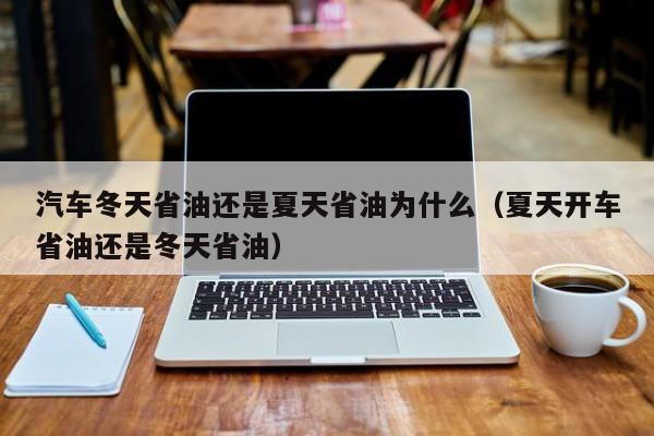 汽车冬天省油还是夏天省油为什么（夏天开车省油还是冬天省油）