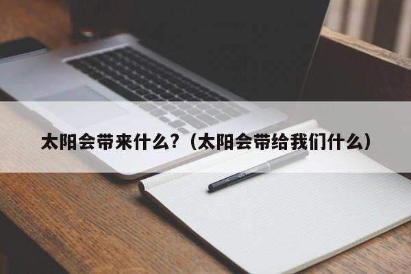 太阳会带来什么?（太阳会带给我们什么）