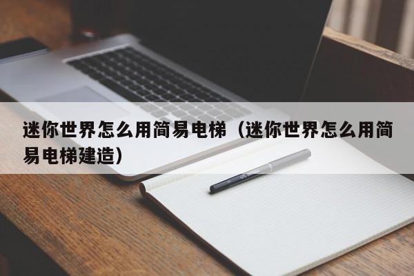 迷你世界怎么用简易电梯（迷你世界怎么用简易电梯建造）