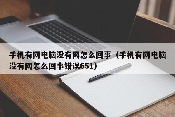 手机有网电脑没有网怎么回事（手机有网电脑没有网怎么回事错误651）